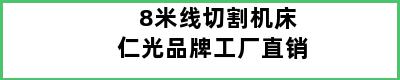 8米线切割机床仁光品牌工厂直销