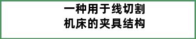 一种用于线切割机床的夹具结构