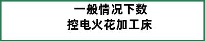 一般情况下数控电火花加工床