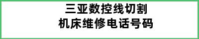 三亚数控线切割机床维修电话号码