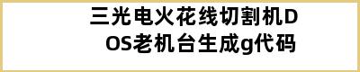 三光电火花线切割机DOS老机台生成g代码