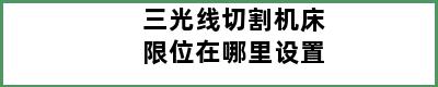 三光线切割机床限位在哪里设置