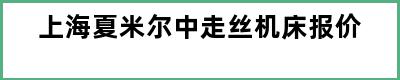 上海夏米尔中走丝机床报价