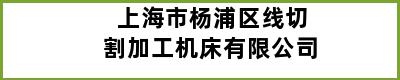 上海市杨浦区线切割加工机床有限公司