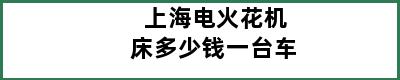 上海电火花机床多少钱一台车