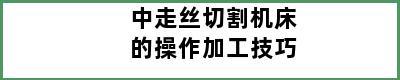 中走丝切割机床的操作加工技巧