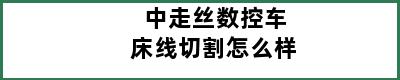 中走丝数控车床线切割怎么样