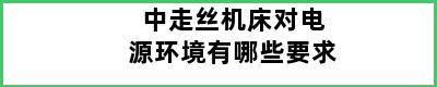 中走丝机床对电源环境有哪些要求