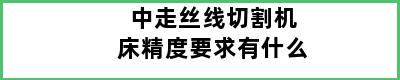 中走丝线切割机床精度要求有什么