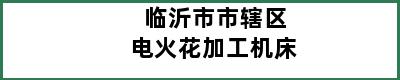 临沂市市辖区电火花加工机床