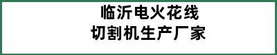 临沂电火花线切割机生产厂家