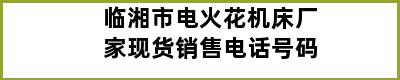 临湘市电火花机床厂家现货销售电话号码