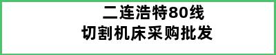 二连浩特80线切割机床采购批发