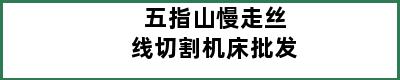 五指山慢走丝线切割机床批发