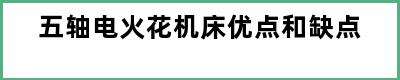 五轴电火花机床优点和缺点