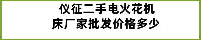 仪征二手电火花机床厂家批发价格多少