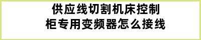 供应线切割机床控制柜专用变频器怎么接线