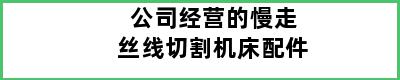 公司经营的慢走丝线切割机床配件