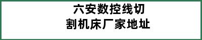 六安数控线切割机床厂家地址