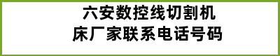 六安数控线切割机床厂家联系电话号码