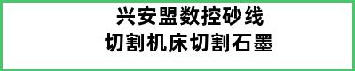 兴安盟数控砂线切割机床切割石墨