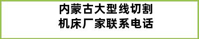 内蒙古大型线切割机床厂家联系电话