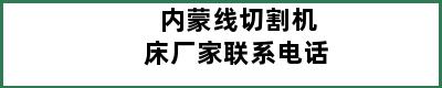 内蒙线切割机床厂家联系电话