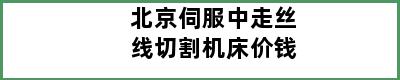 北京伺服中走丝线切割机床价钱