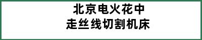 北京电火花中走丝线切割机床