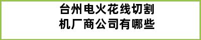 台州电火花线切割机厂商公司有哪些