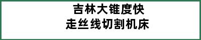 吉林大锥度快走丝线切割机床