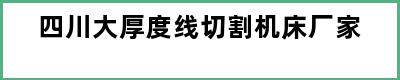 四川大厚度线切割机床厂家