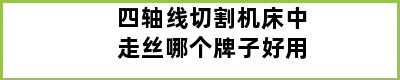 四轴线切割机床中走丝哪个牌子好用