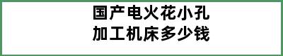 国产电火花小孔加工机床多少钱