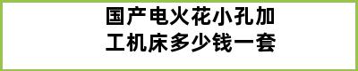 国产电火花小孔加工机床多少钱一套