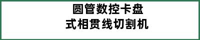 圆管数控卡盘式相贯线切割机