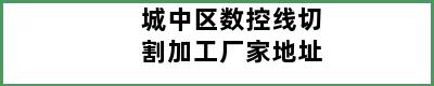 城中区数控线切割加工厂家地址