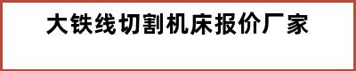 大铁线切割机床报价厂家