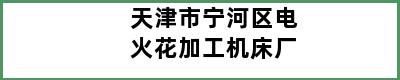 天津市宁河区电火花加工机床厂