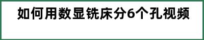 如何用数显铣床分6个孔视频