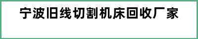 宁波旧线切割机床回收厂家