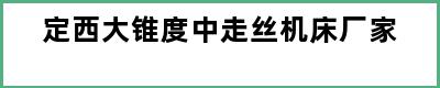 定西大锥度中走丝机床厂家