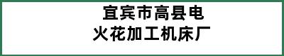 宜宾市高县电火花加工机床厂