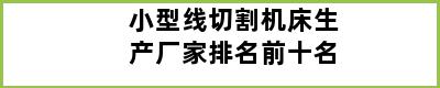 小型线切割机床生产厂家排名前十名