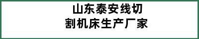 山东泰安线切割机床生产厂家