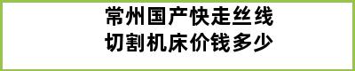 常州国产快走丝线切割机床价钱多少