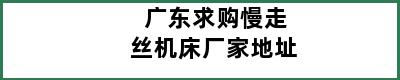 广东求购慢走丝机床厂家地址