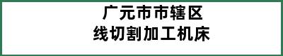 广元市市辖区线切割加工机床