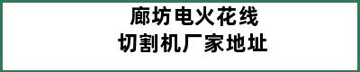 廊坊电火花线切割机厂家地址