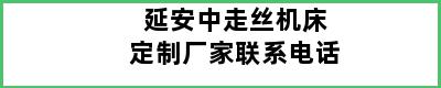 延安中走丝机床定制厂家联系电话